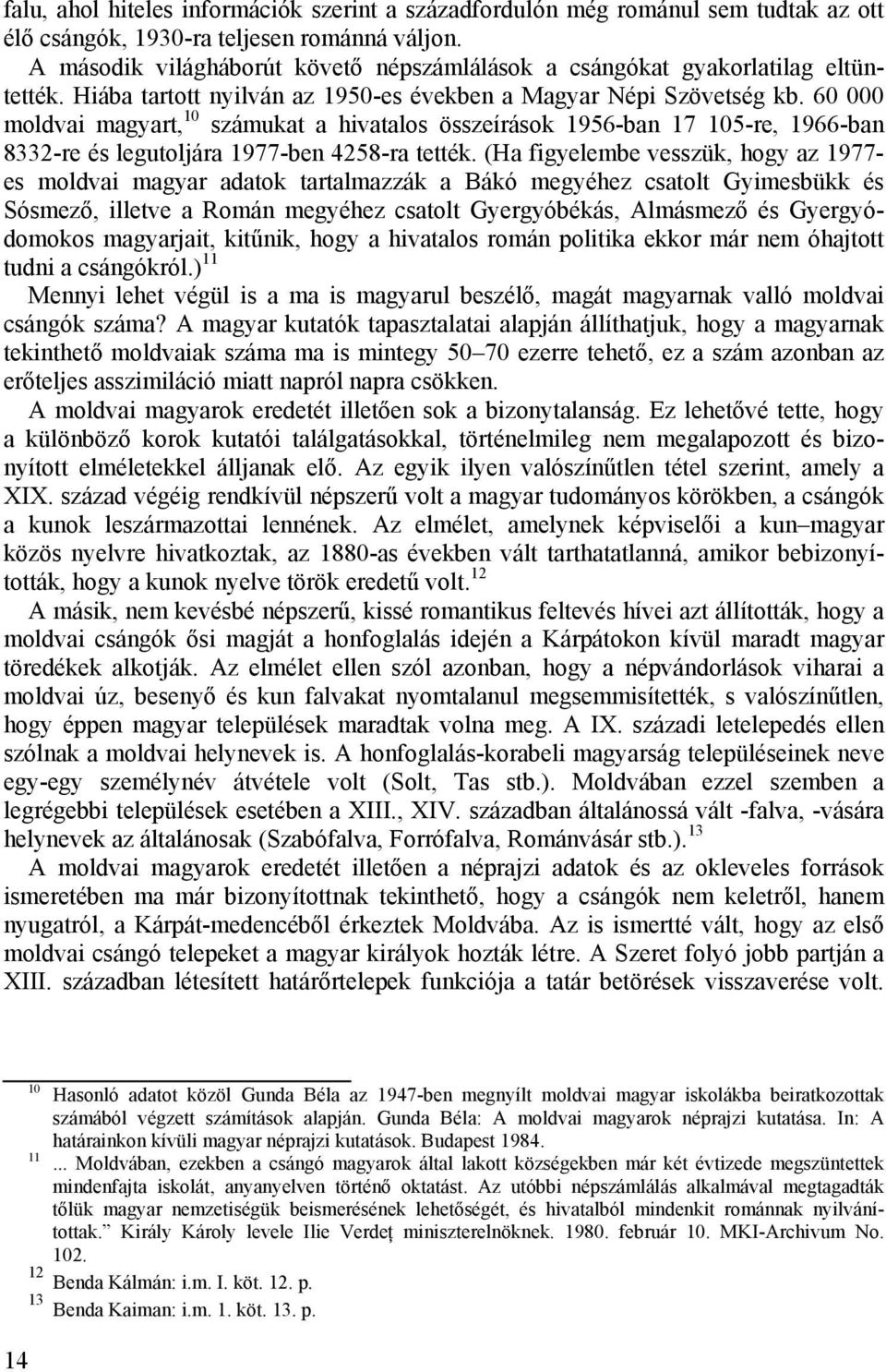60 000 moldvai magyart, 10 számukat a hivatalos összeírások 1956-ban 17 105-re, 1966-ban 8332-re és legutoljára 1977-ben 4258-ra tették.