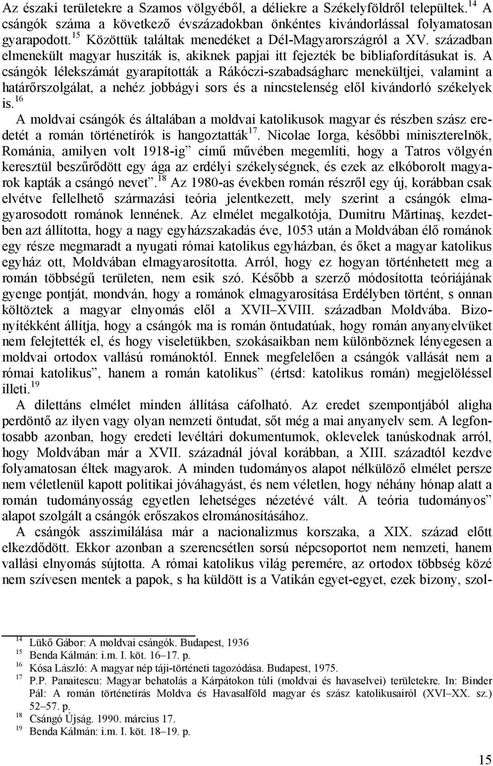 A csángók lélekszámát gyarapították a Rákóczi-szabadságharc menekültjei, valamint a határőrszolgálat, a nehéz jobbágyi sors és a nincstelenség elől kivándorló székelyek is.