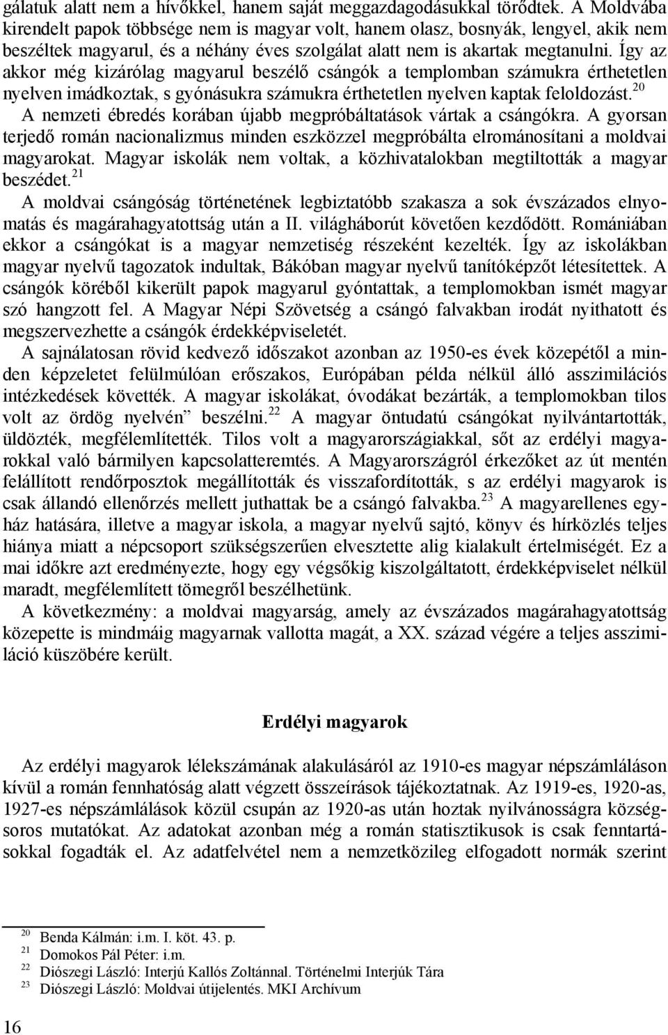 Így az akkor még kizárólag magyarul beszélő csángók a templomban számukra érthetetlen nyelven imádkoztak, s gyónásukra számukra érthetetlen nyelven kaptak feloldozást.