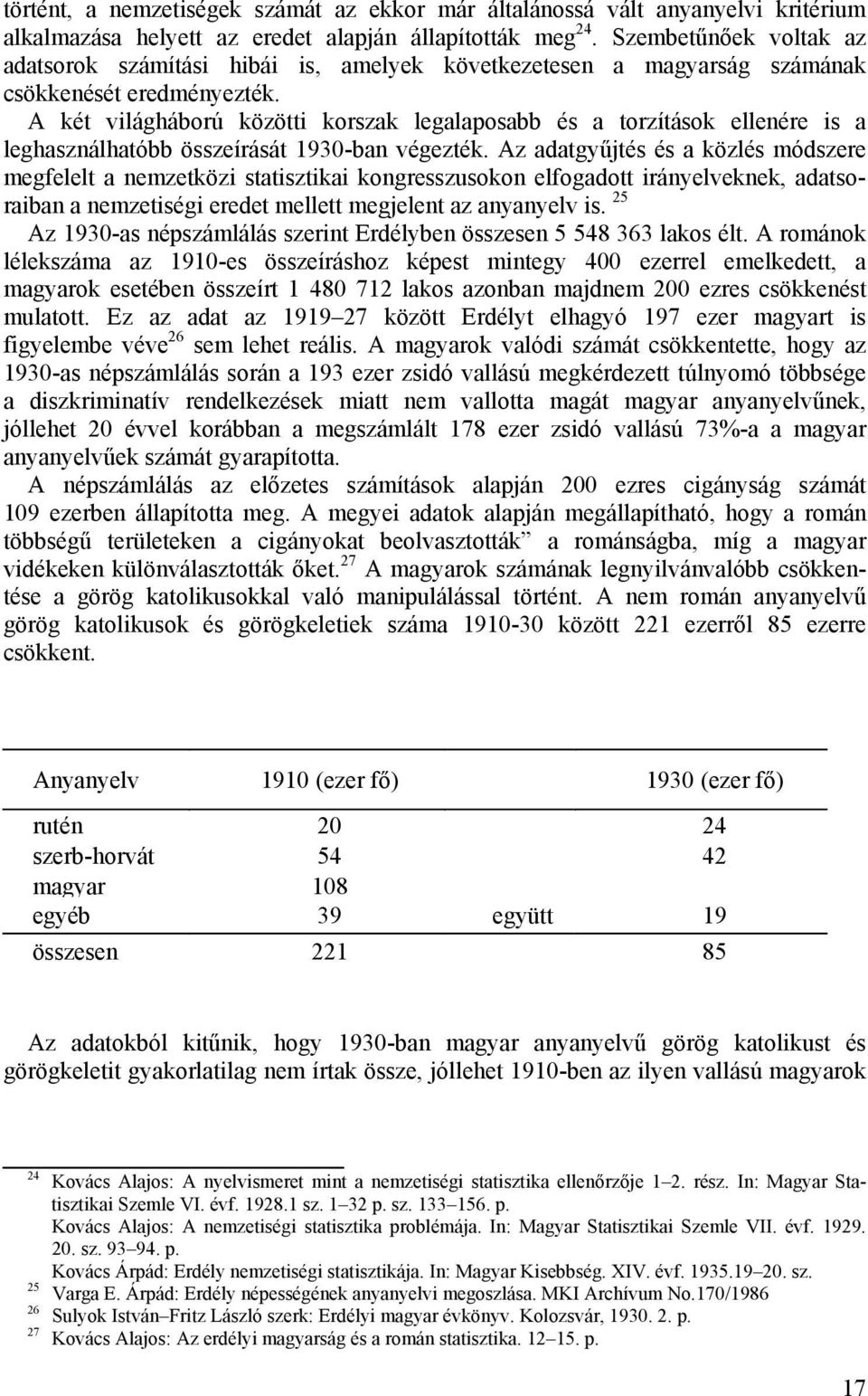 A két világháború közötti korszak legalaposabb és a torzítások ellenére is a leghasználhatóbb összeírását 1930-ban végezték.