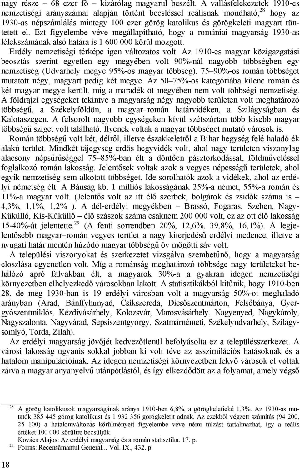Ezt figyelembe véve megállapítható, hogy a romániai magyarság 1930-as lélekszámának alsó határa is 1 600 000 körül mozgott. Erdély nemzetiségi térképe igen változatos volt.