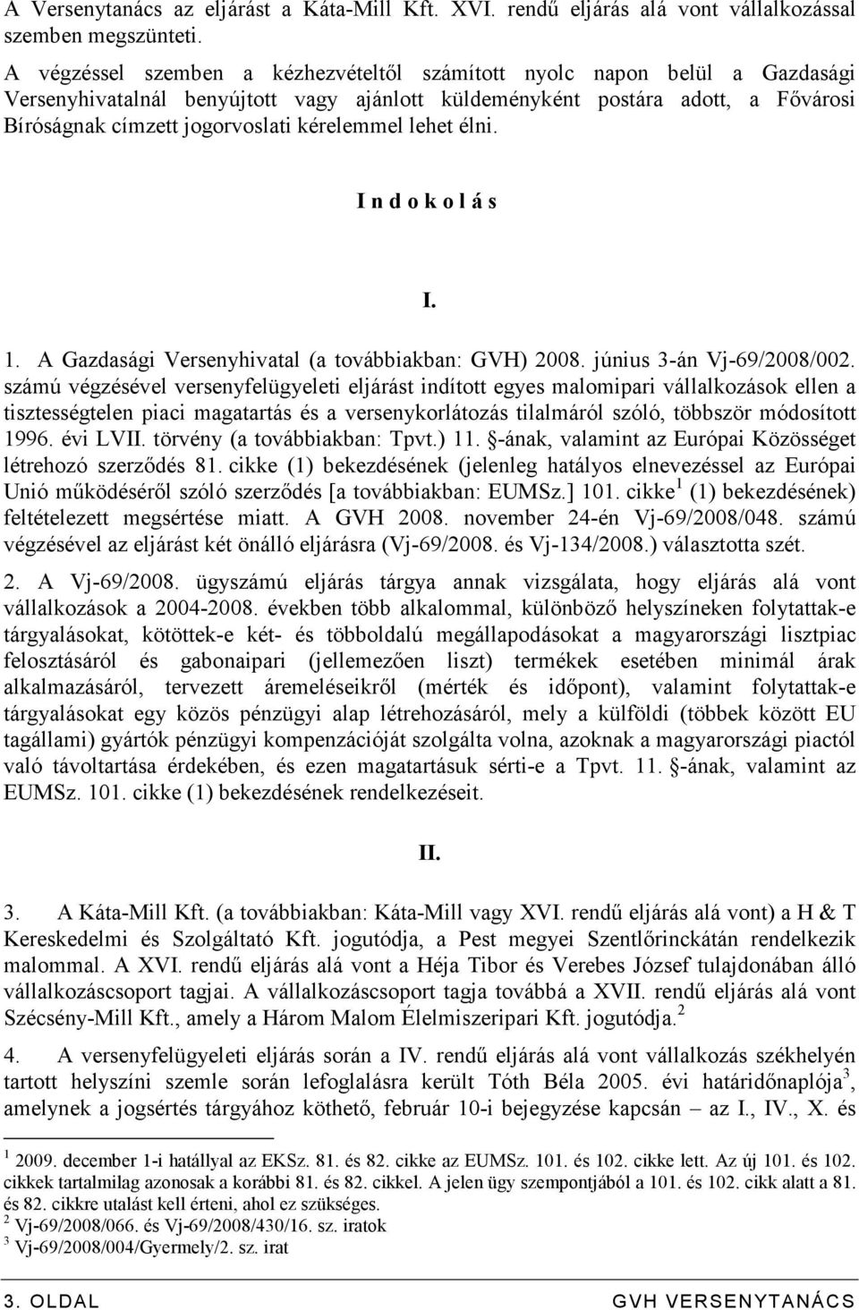 kérelemmel lehet élni. I n d o k o l á s I. 1. A Gazdasági Versenyhivatal (a továbbiakban: GVH) 2008. június 3-án Vj-69/2008/002.