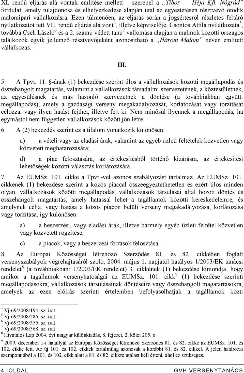 számú védett tanú 7 vallomása alapján a malmok közötti országos találkozók egyik jellemzı résztvevıjeként azonosítható a Három Malom néven említett vállalkozás. III. 5. A Tpvt. 11.