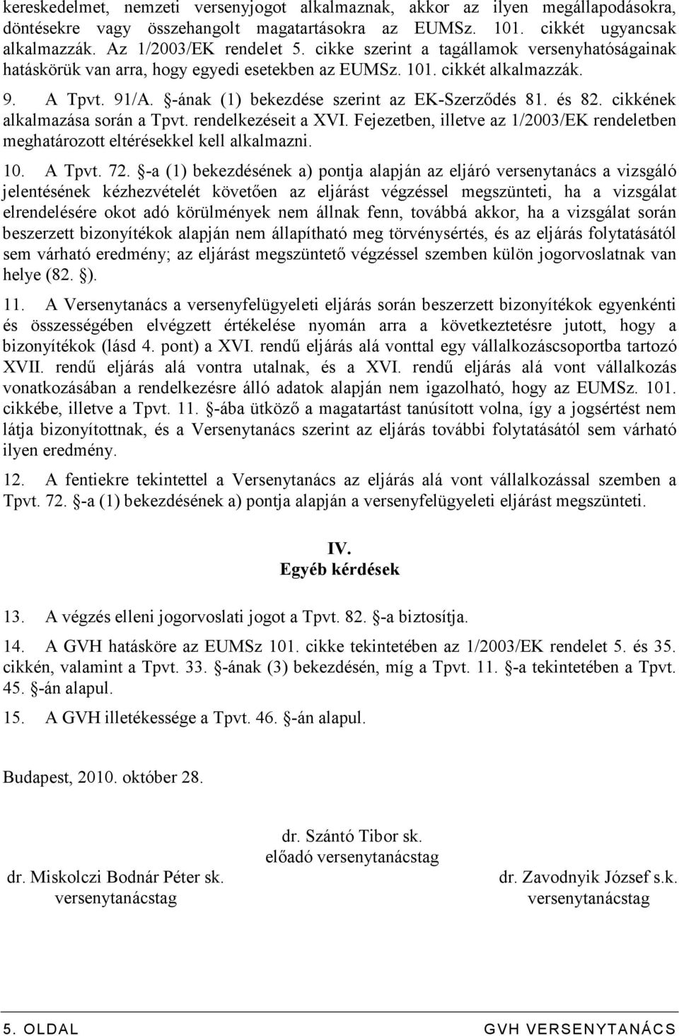 cikkének alkalmazása során a Tpvt. rendelkezéseit a XVI. Fejezetben, illetve az 1/2003/EK rendeletben meghatározott eltérésekkel kell alkalmazni. 10. A Tpvt. 72.