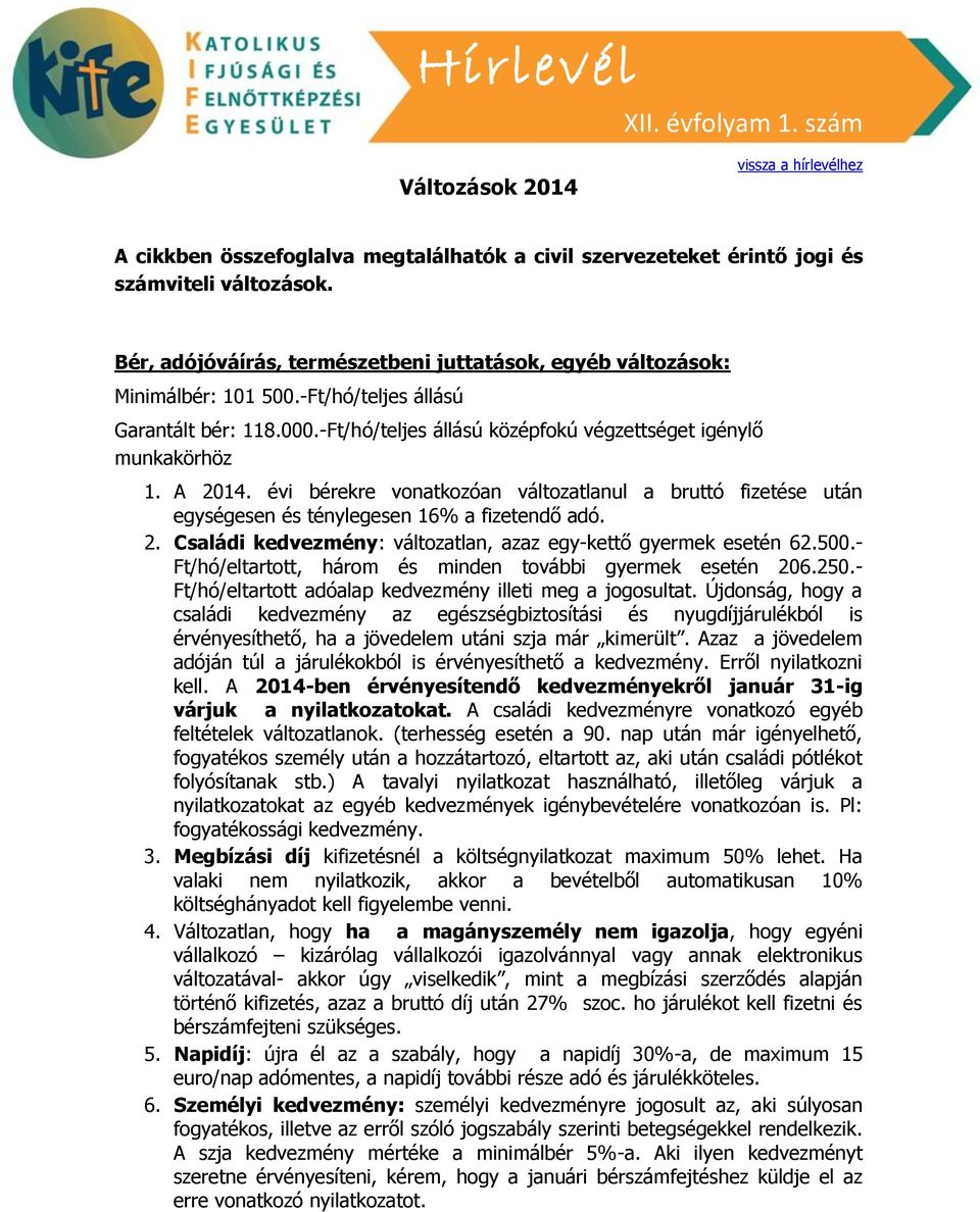 évi bérekre vonatkozóan változatlanul a bruttó fizetése után egységesen és ténylegesen 16% a fizetendő adó. 2. Családi kedvezmény: változatlan, azaz egy-kettő gyermek esetén 62.500.