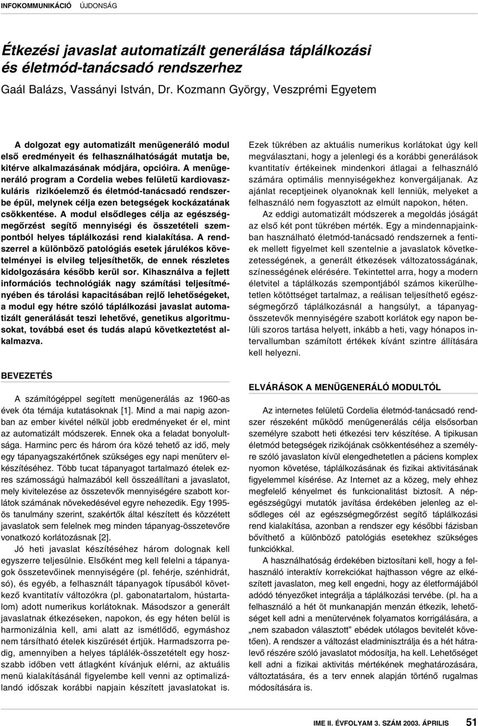 A menügeneráló program a Cordelia webes felületû kardiovaszkuláris rizikóelemzô és életmód-tanácsadó rendszerbe épül, melynek célja ezen betegségek kockázatának csökkentése.