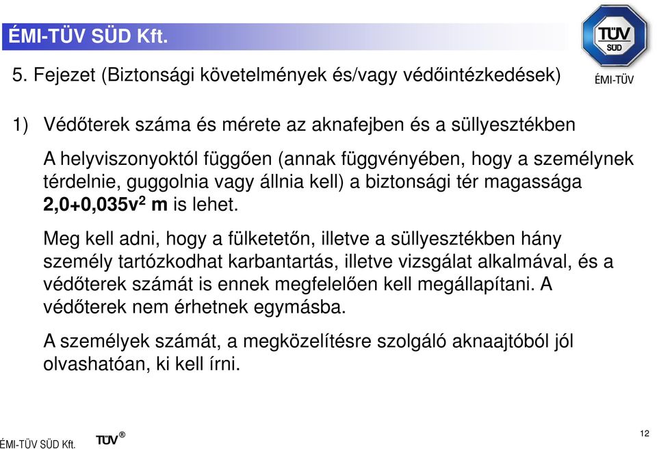 Meg kell adni, hogy a fülketetőn, illetve a süllyesztékben hány személy tartózkodhat karbantartás, illetve vizsgálat alkalmával, és a védőterek számát
