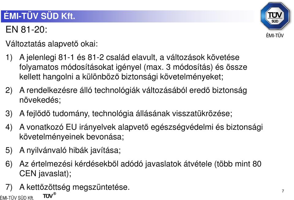 növekedés; 3) A fejlődő tudomány, technológia állásának visszatükrözése; 4) A vonatkozó EU irányelvek alapvető egészségvédelmi és biztonsági