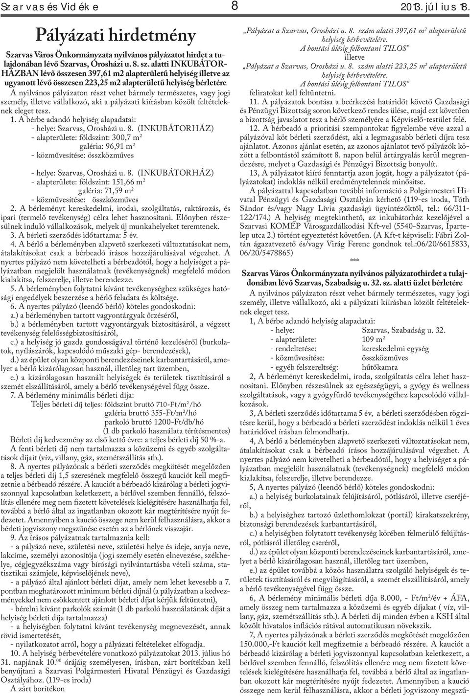 természetes, vagy jogi személy, illetve vállalkozó, aki a pályázati kiírásban közölt feltételeknek eleget tesz. 1. A bérbe adandó helyiség alapadatai: - helye: Szarvas, Orosházi u. 8.