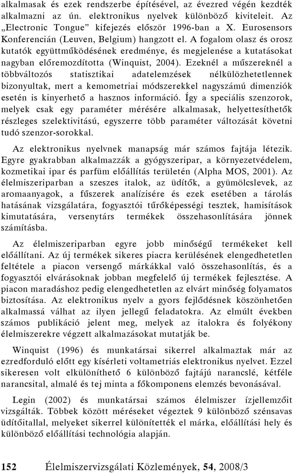 Ezeknél a műszereknél a többváltozós statisztikai adatelemzések nélkülözhetetlennek bizonyultak, mert a kemometriai módszerekkel nagyszámú dimenziók esetén is kinyerhető a hasznos információ.