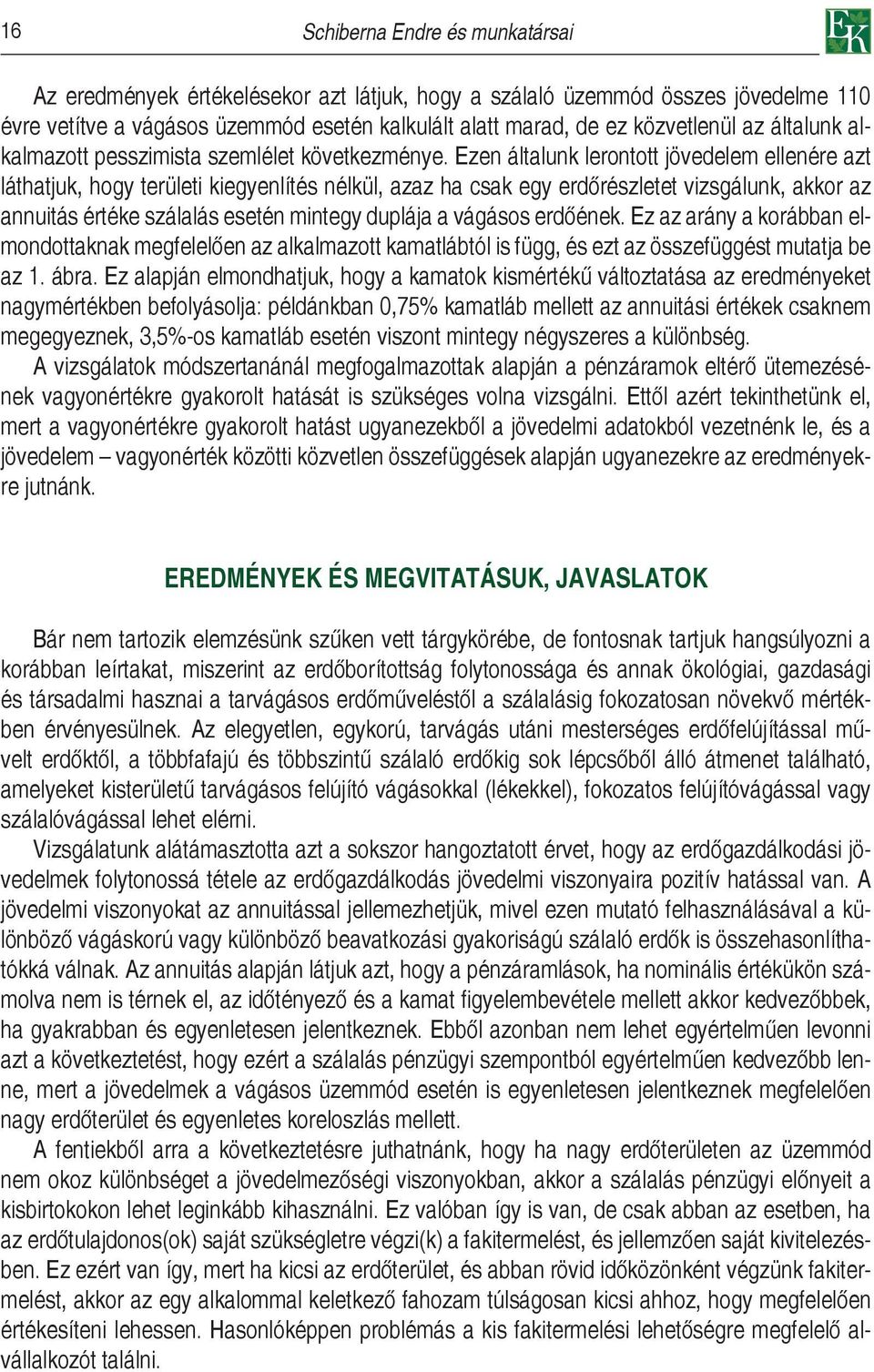 Ezen általunk lerontott jövedelem ellenére azt láthatjuk, hogy területi kiegyenlítés nélkül, azaz ha csak egy erdőrészletet vizsgálunk, akkor az annuitás értéke szálalás esetén mintegy duplája a