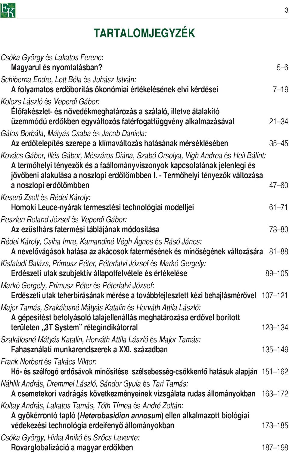 illetve átalakító üzemmódú erdőkben egyváltozós fatérfogatfüggvény alkalmazásával 21 34 Gálos Borbála, Mátyás Csaba és Jacob Daniela: Az erdőtelepítés szerepe a klímaváltozás hatásának mérséklésében