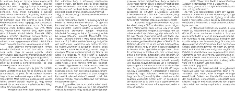 Úgy emlékszem, hogy a kilencvenes években nem voltál jó passzban Amikor megszûnt a Képes 7, Tamás Menyhért, az erdélyi író, kedves barátom elôkerült. Ôt egy fura kapcsolatból ismertem.