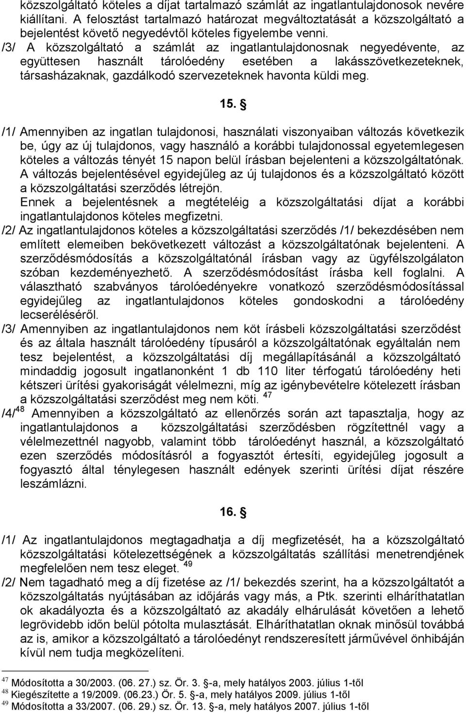 /3/ A közszolgáltató a számlát az ingatlantulajdonosnak negyedévente, az együttesen használt tárolóedény esetében a lakásszövetkezeteknek, társasházaknak, gazdálkodó szervezeteknek havonta küldi meg.