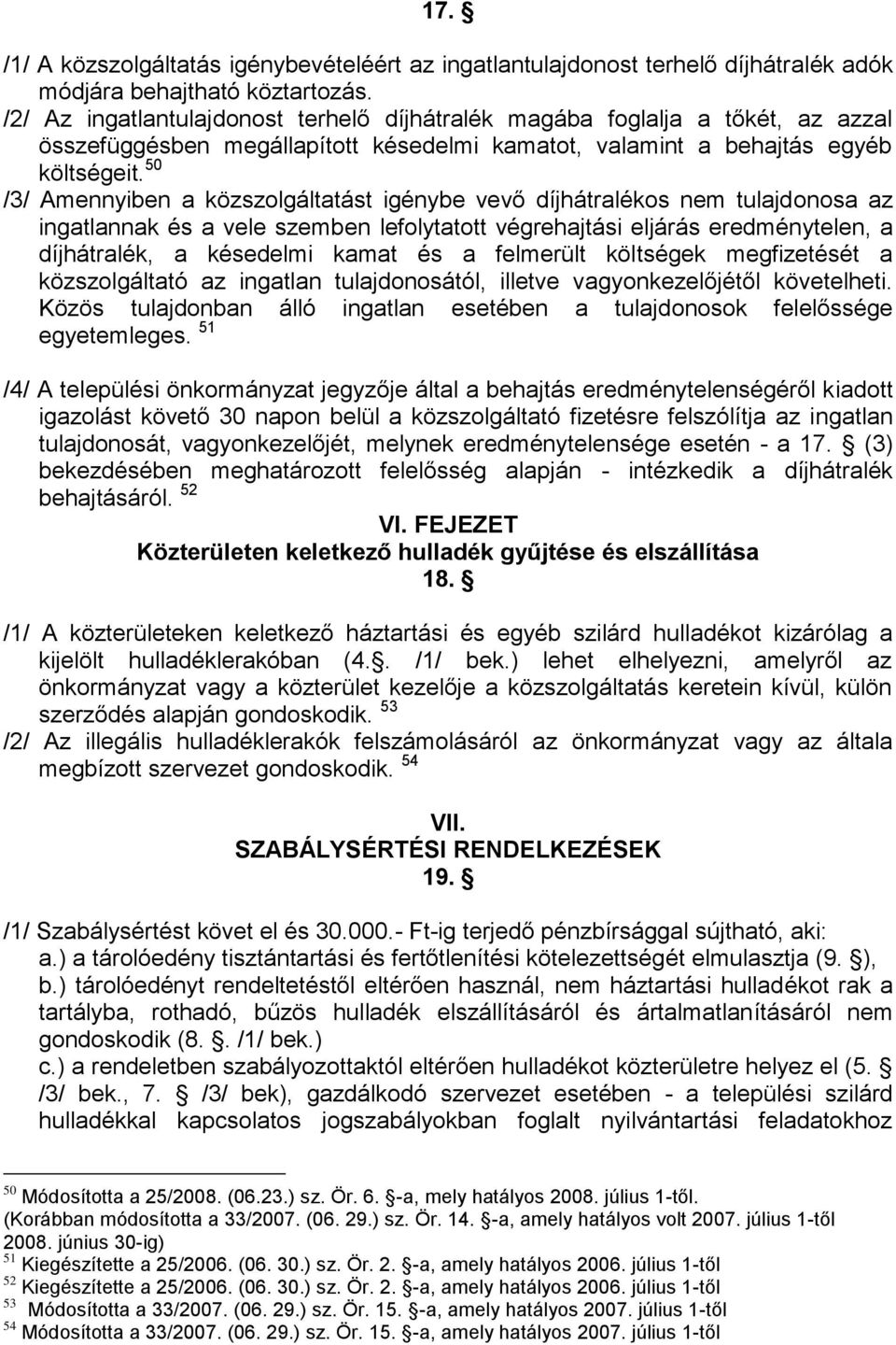 50 /3/ Amennyiben a közszolgáltatást igénybe vevő díjhátralékos nem tulajdonosa az ingatlannak és a vele szemben lefolytatott végrehajtási eljárás eredménytelen, a díjhátralék, a késedelmi kamat és a