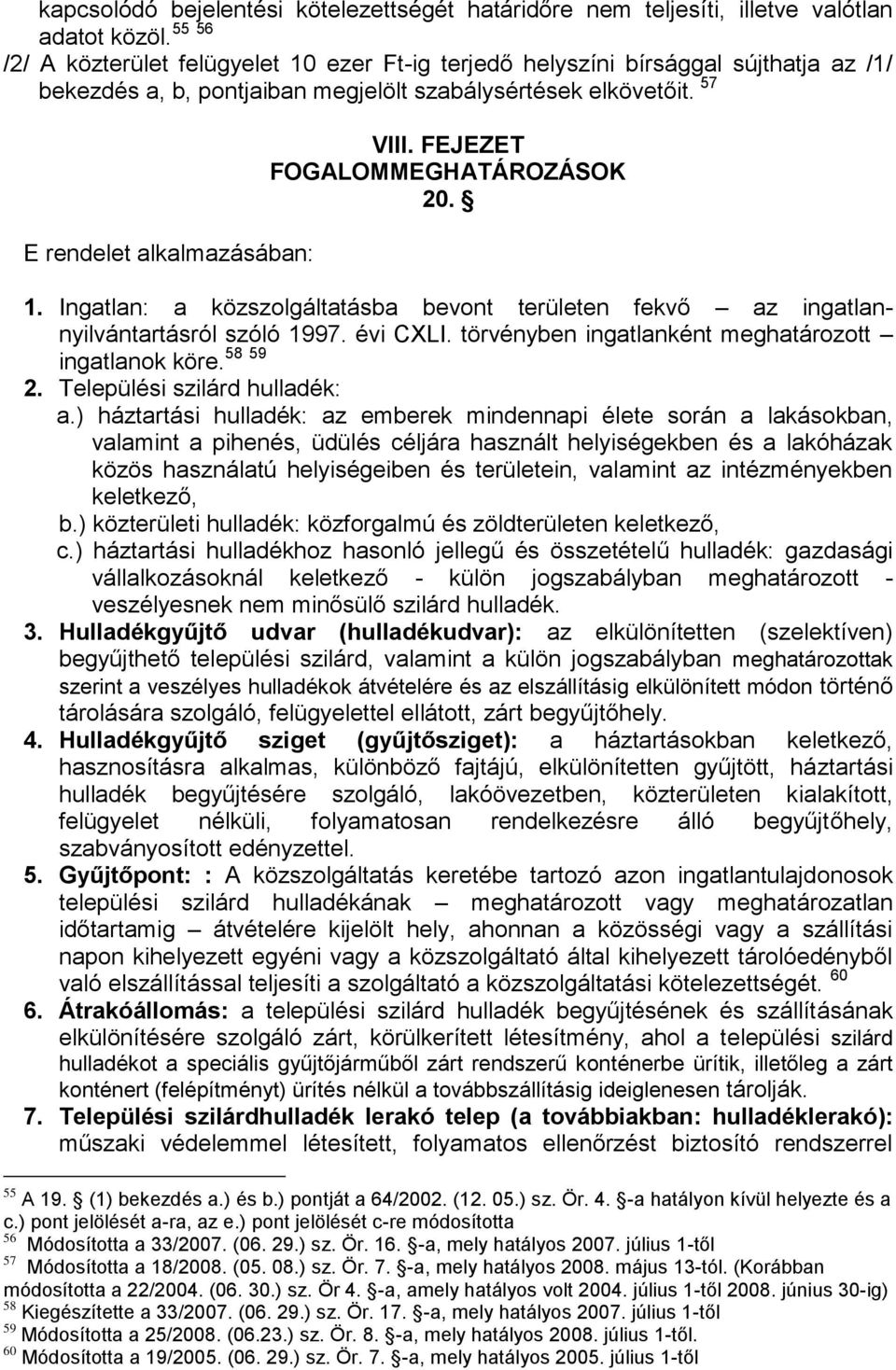 FEJEZET FOGALOMMEGHATÁROZÁSOK 20. 1. Ingatlan: a közszolgáltatásba bevont területen fekvő az ingatlannyilvántartásról szóló 1997. évi CXLI. törvényben ingatlanként meghatározott 58 59 ingatlanok köre.