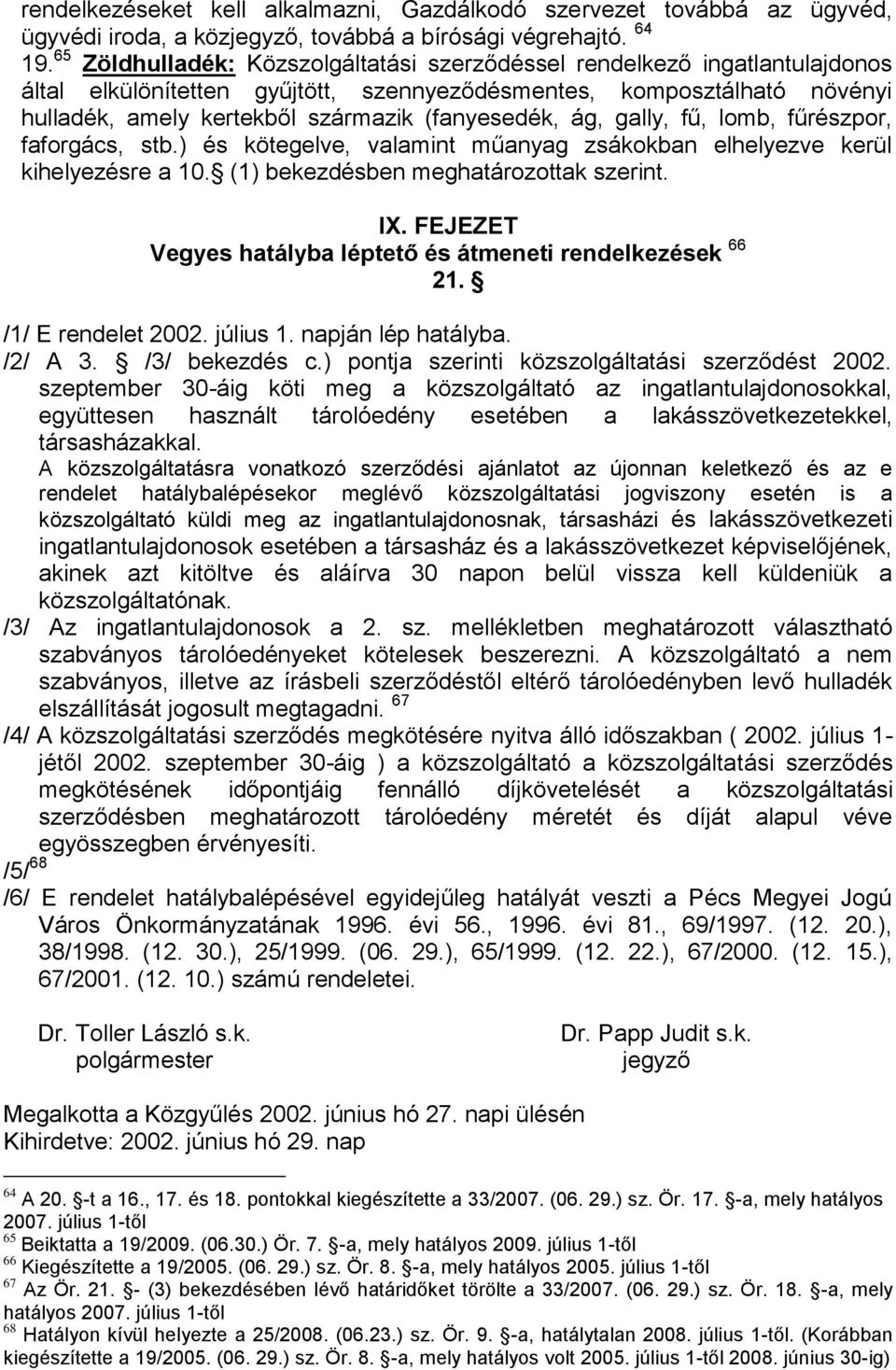 ág, gally, fű, lomb, fűrészpor, faforgács, stb.) és kötegelve, valamint műanyag zsákokban elhelyezve kerül kihelyezésre a 10. (1) bekezdésben meghatározottak szerint. IX.