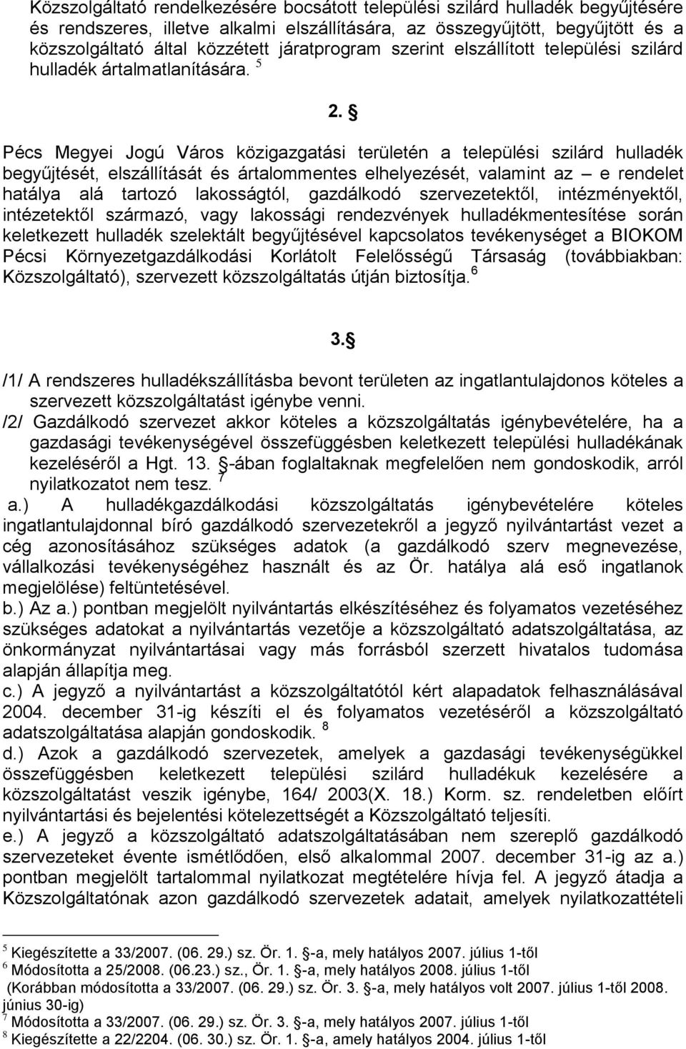 Pécs Megyei Jogú Város közigazgatási területén a települési szilárd hulladék begyűjtését, elszállítását és ártalommentes elhelyezését, valamint az e rendelet hatálya alá tartozó lakosságtól,
