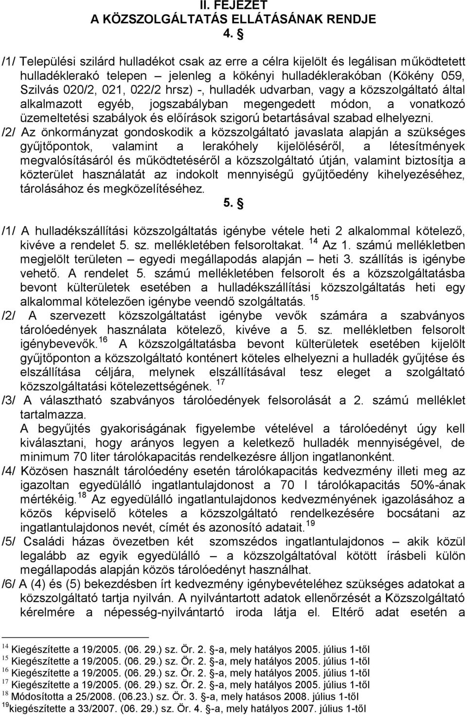 hulladék udvarban, vagy a közszolgáltató által alkalmazott egyéb, jogszabályban megengedett módon, a vonatkozó üzemeltetési szabályok és előírások szigorú betartásával szabad elhelyezni.