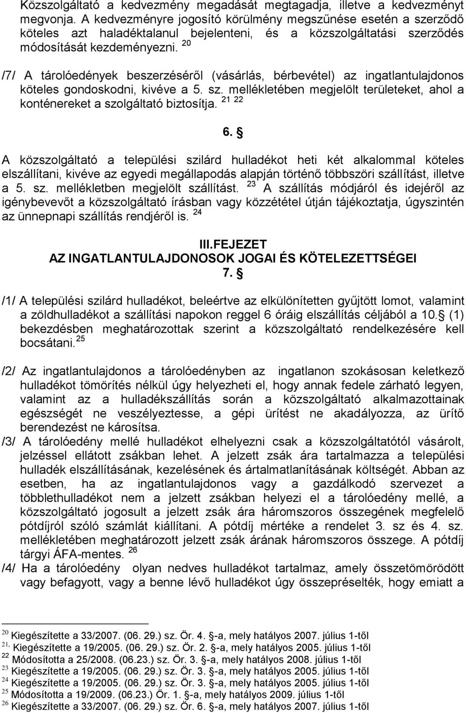 20 /7/ A tárolóedények beszerzéséről (vásárlás, bérbevétel) az ingatlantulajdonos köteles gondoskodni, kivéve a 5. sz.