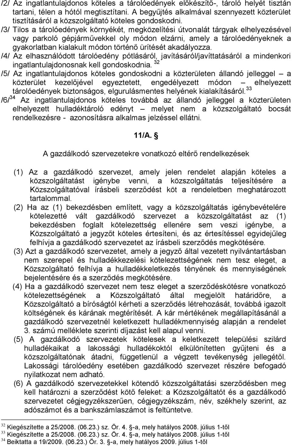 /3/ Tilos a tárolóedények környékét, megközelítési útvonalát tárgyak elhelyezésével vagy parkoló gépjárművekkel oly módon elzárni, amely a tárolóedényeknek a gyakorlatban kialakult módon történő