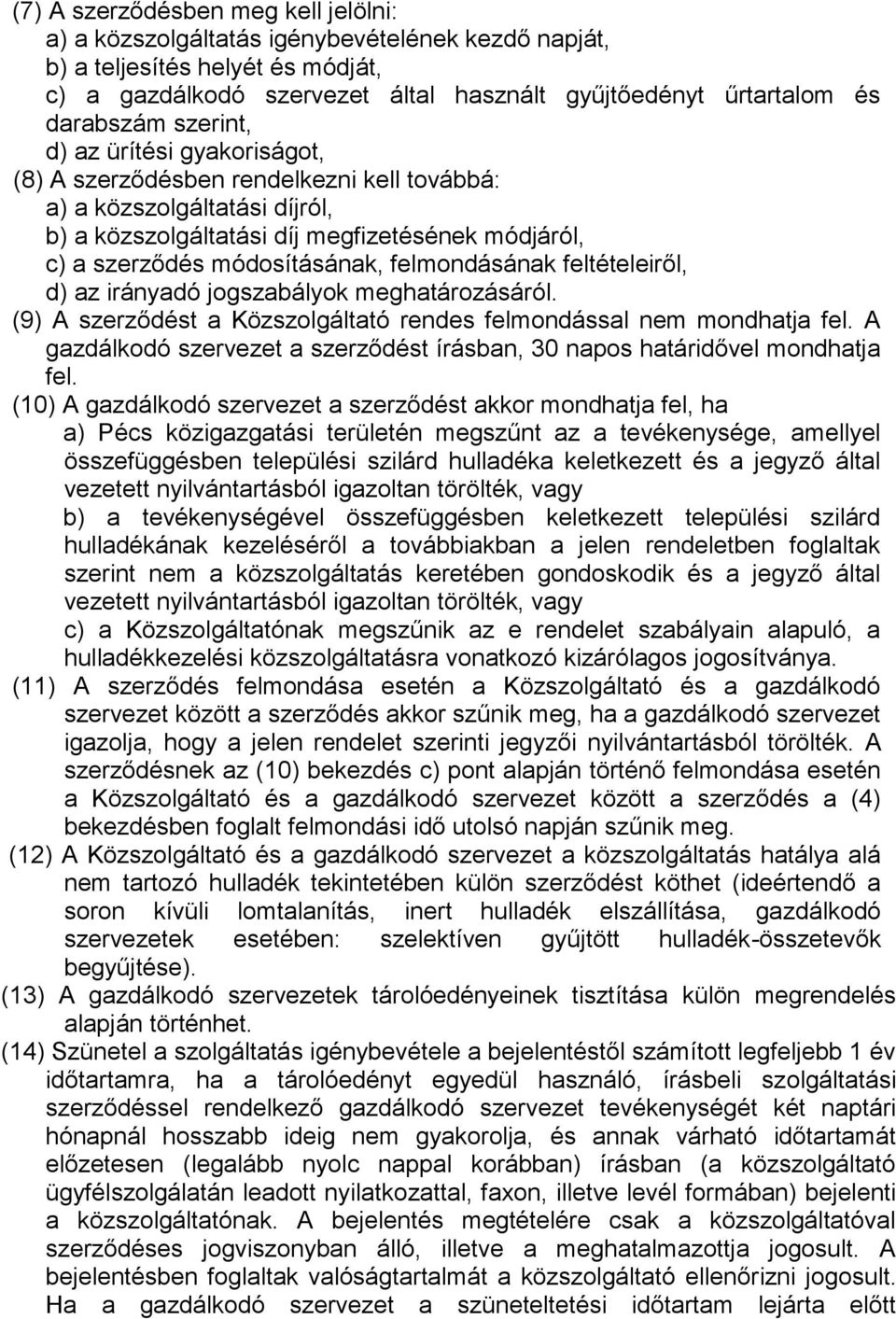 módosításának, felmondásának feltételeiről, d) az irányadó jogszabályok meghatározásáról. (9) A szerződést a Közszolgáltató rendes felmondással nem mondhatja fel.