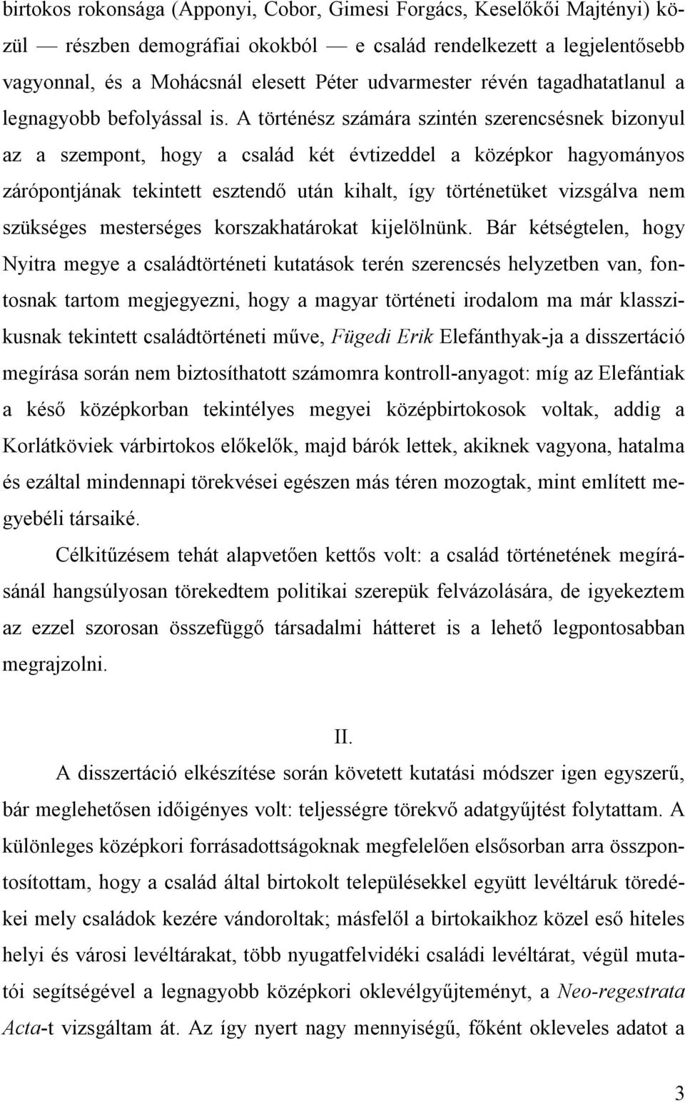 A történész számára szintén szerencsésnek bizonyul az a szempont, hogy a család két évtizeddel a középkor hagyományos zárópontjának tekintett esztendő után kihalt, így történetüket vizsgálva nem