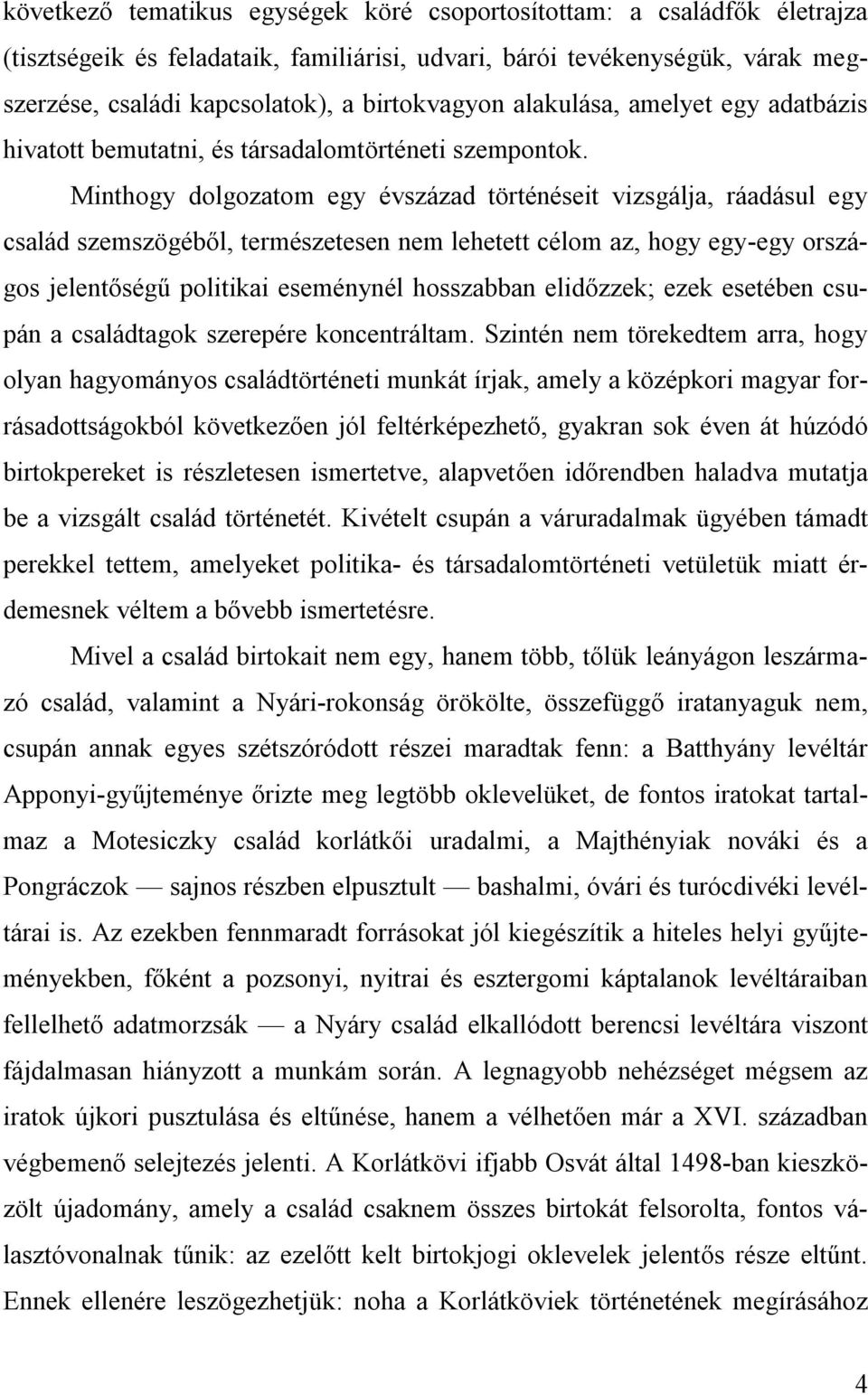 Minthogy dolgozatom egy évszázad történéseit vizsgálja, ráadásul egy család szemszögéből, természetesen nem lehetett célom az, hogy egy-egy országos jelentőségű politikai eseménynél hosszabban