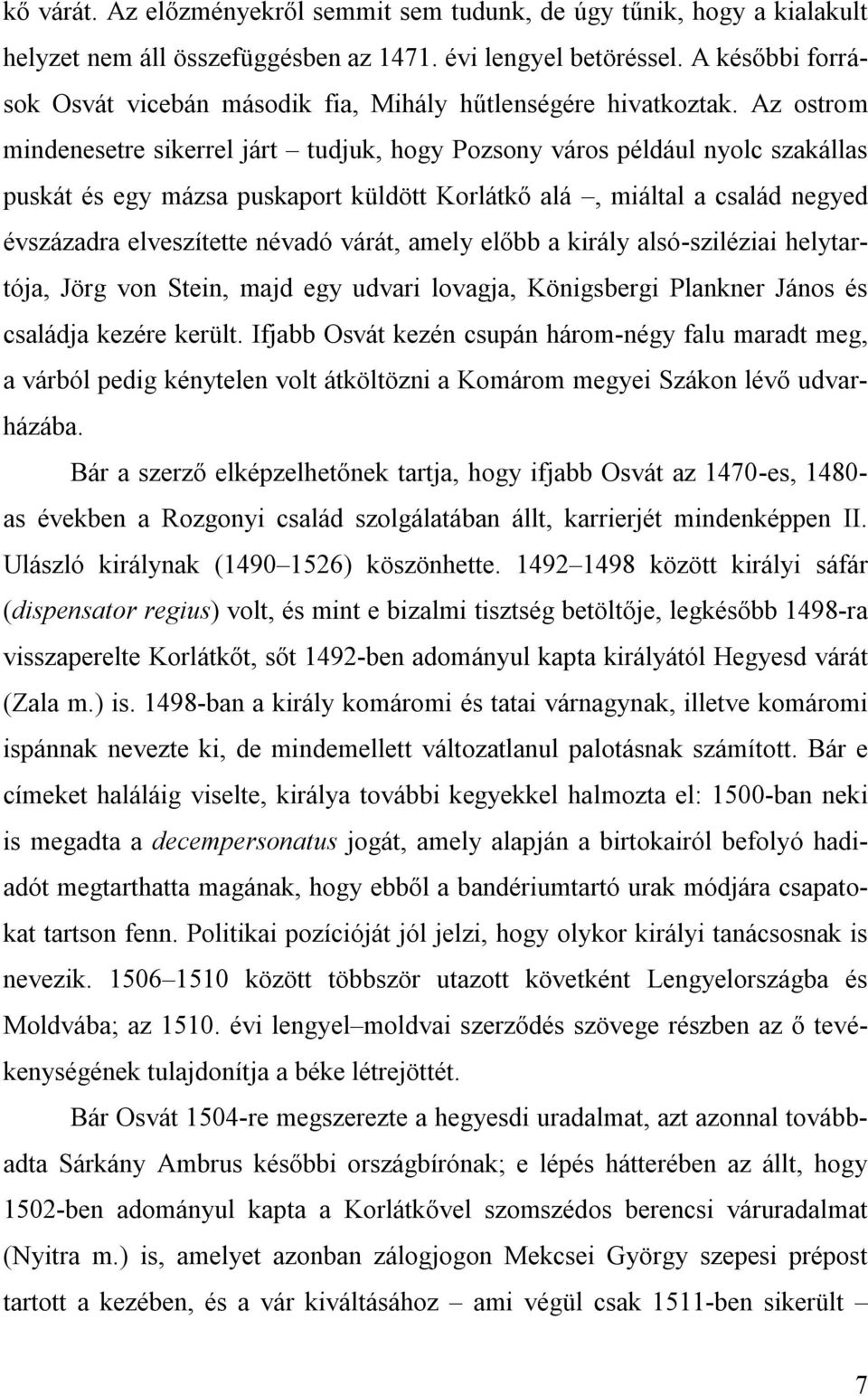 Az ostrom mindenesetre sikerrel járt tudjuk, hogy Pozsony város például nyolc szakállas puskát és egy mázsa puskaport küldött Korlátkő alá, miáltal a család negyed évszázadra elveszítette névadó