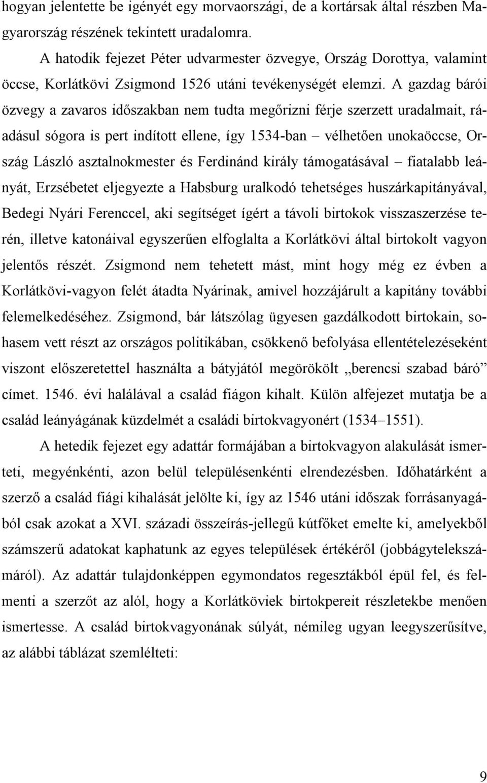 A gazdag bárói özvegy a zavaros időszakban nem tudta megőrizni férje szerzett uradalmait, ráadásul sógora is pert indított ellene, így 1534-ban vélhetően unokaöccse, Ország László asztalnokmester és