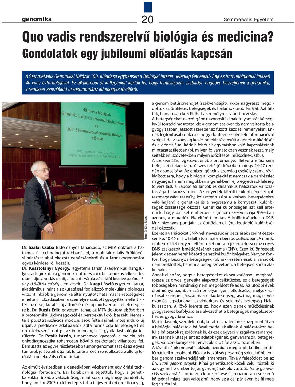 Ez alkalomból öt kollégánkat kértük fel, hogy fantáziájukat szabadon engedve beszéljenek a genomika, a rendszer szemléletű orvostudomány lehetséges jövőjéről. Dr.