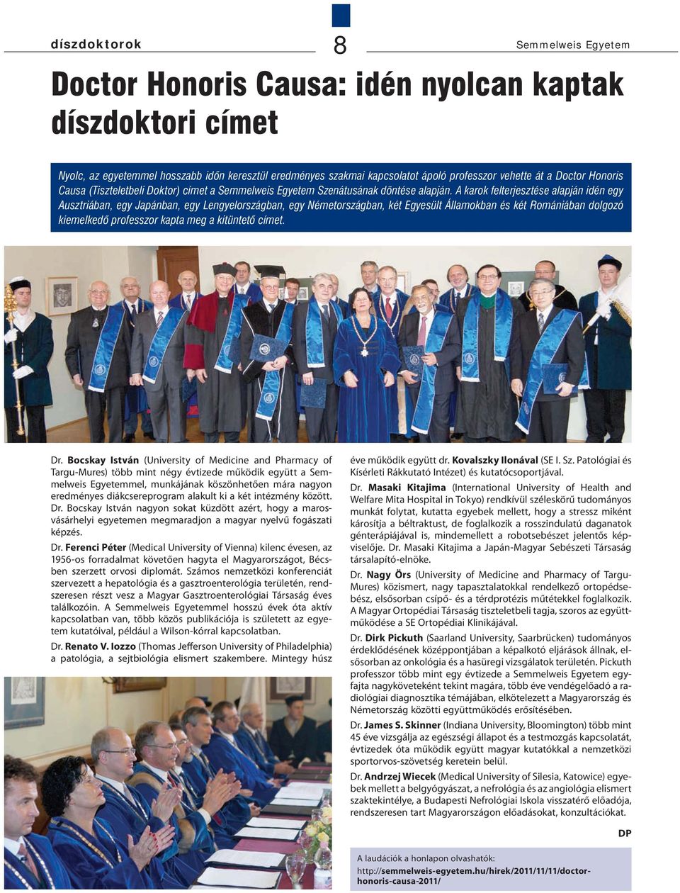 A karok felterjesztése alapján idén egy Ausztriában, egy Japánban, egy Lengyelországban, egy Németországban, két Egyesült Államokban és két Romániában dolgozó kiemelkedő professzor kapta meg a