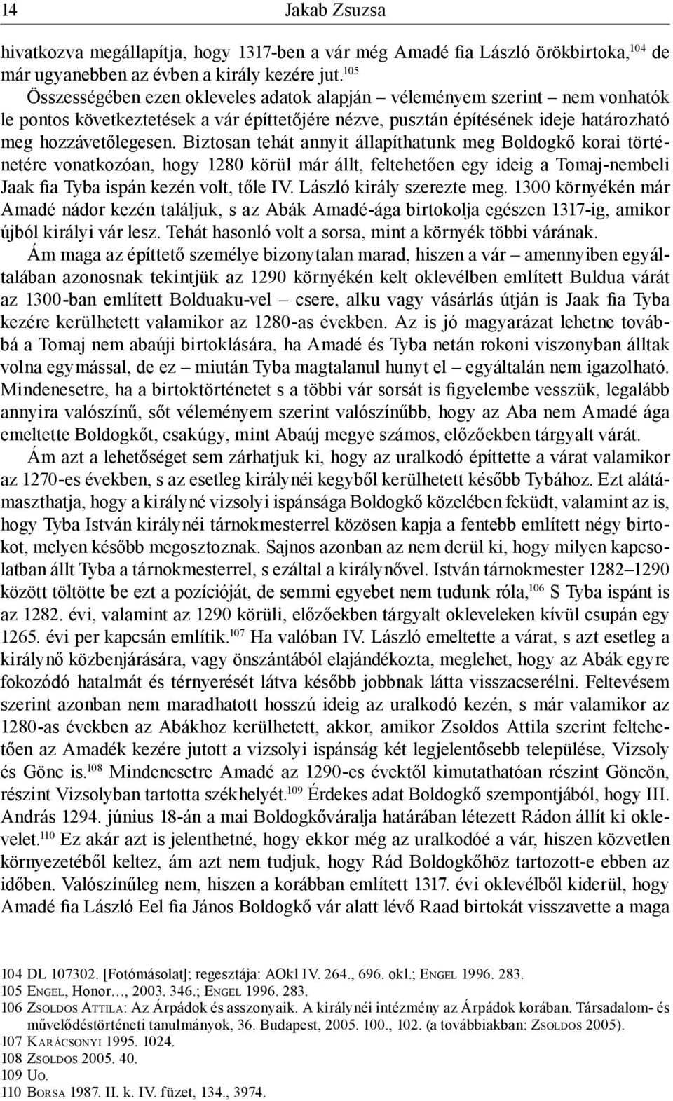 Biztosan tehát annyit állapíthatunk meg Boldogkő korai történetére vonatkozóan, hogy 1280 körül már állt, feltehetően egy ideig a Tomaj-nembeli Jaak fia Tyba ispán kezén volt, tőle IV.
