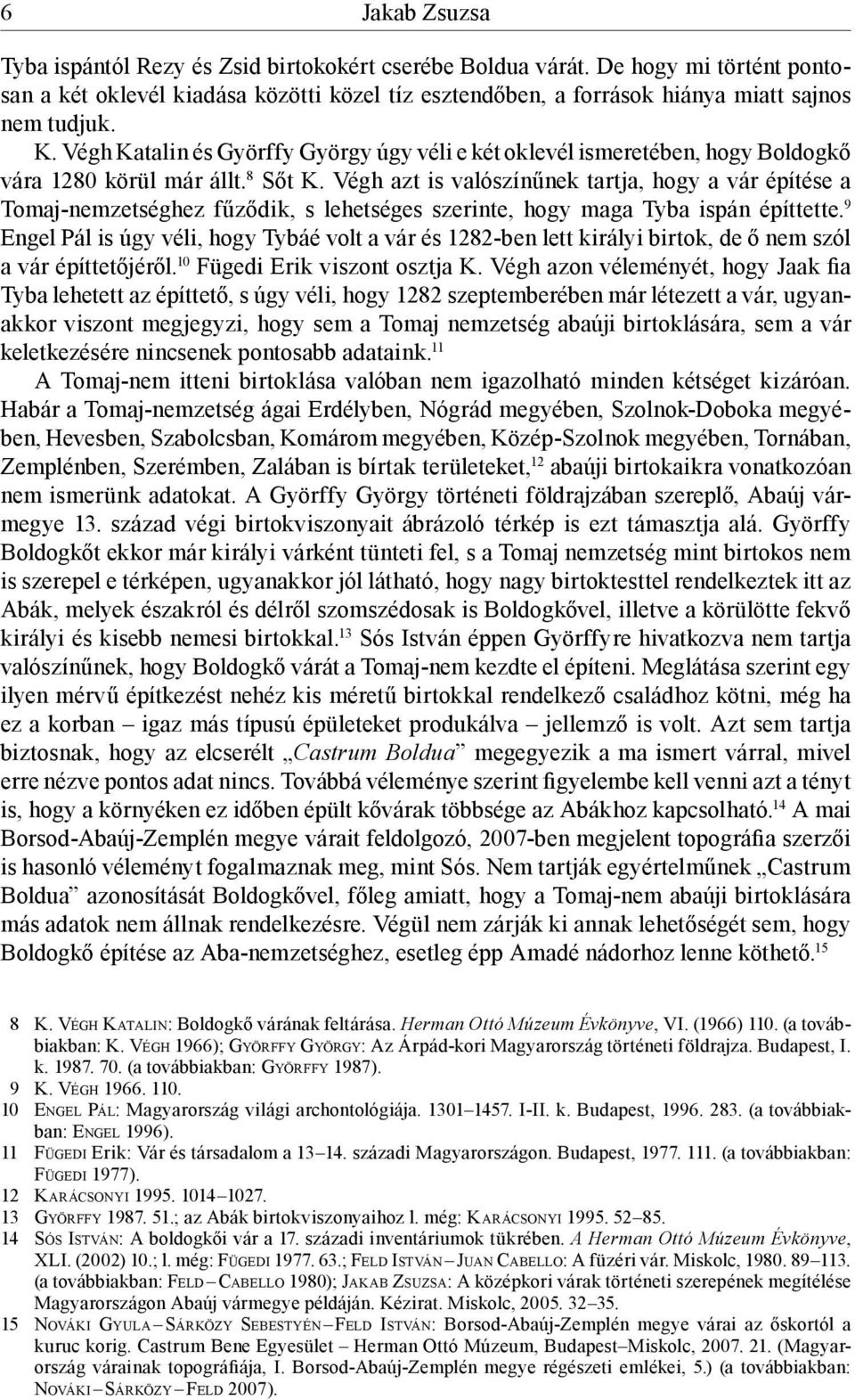 Végh azt is valószínűnek tartja, hogy a vár építése a Tomaj-nemzetséghez fűződik, s lehetséges szerinte, hogy maga Tyba ispán építtette.