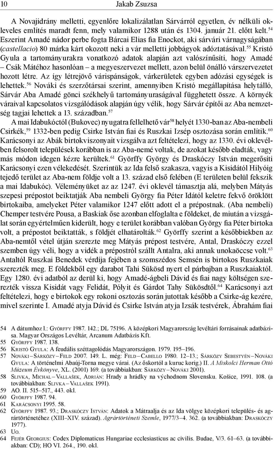 55 Kristó Gyula a tartományurakra vonatkozó adatok alapján azt valószínűsíti, hogy Amadé Csák Mátéhoz hasonlóan a megyeszervezet mellett, azon belül önálló várszervezetet hozott létre.
