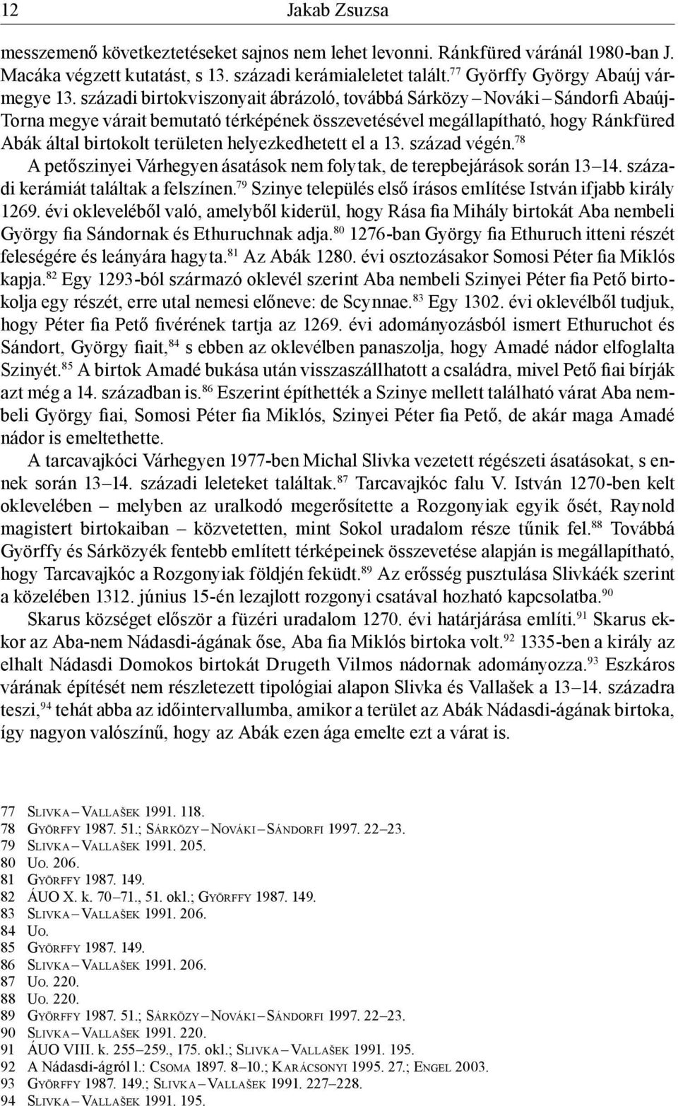 helyezkedhetett el a 13. század végén. 78 A petőszinyei Várhegyen ásatások nem folytak, de terepbejárások során 13 14. századi kerámiát találtak a felszínen.