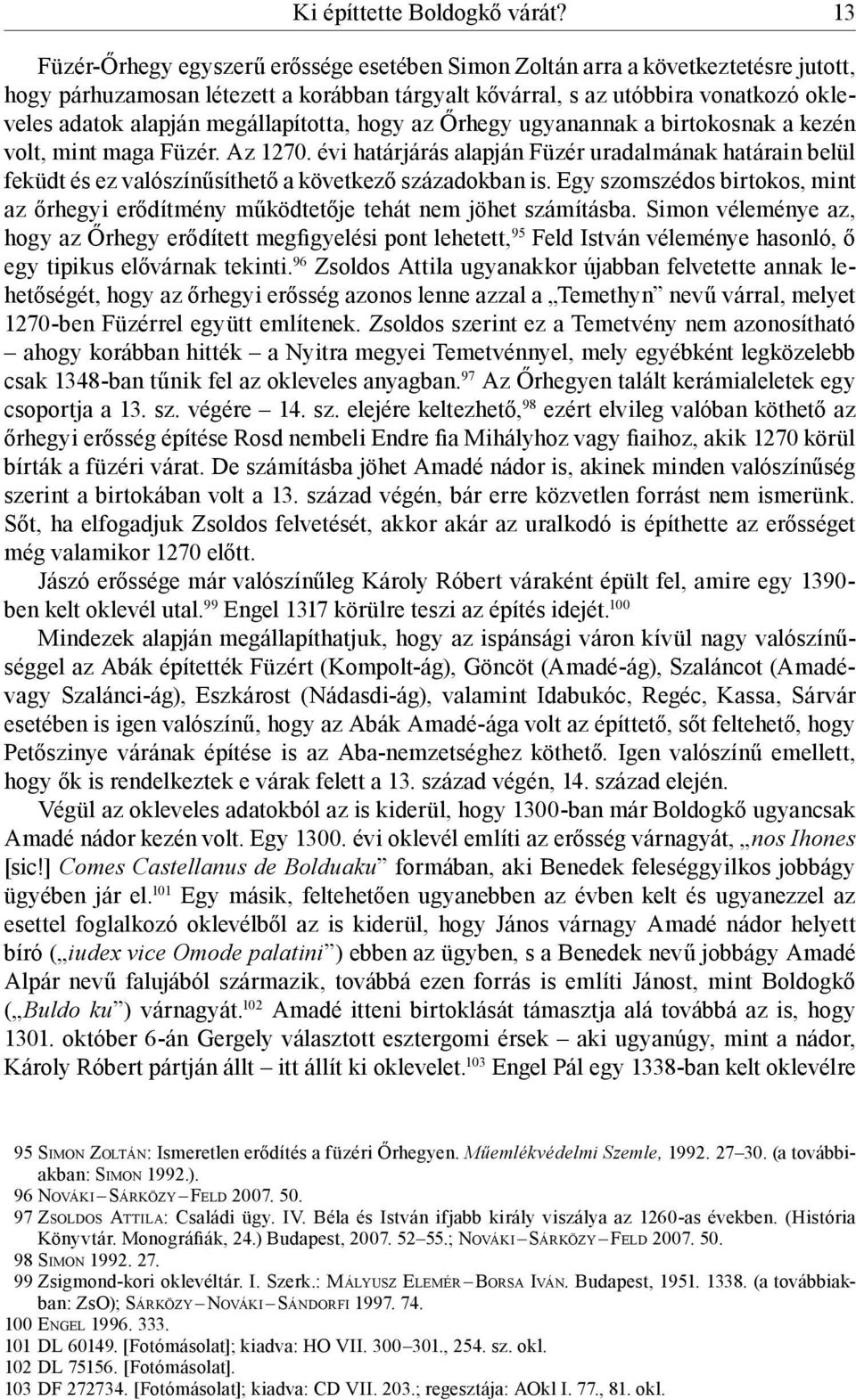 megállapította, hogy az Őrhegy ugyanannak a birtokosnak a kezén volt, mint maga Füzér. Az 1270.