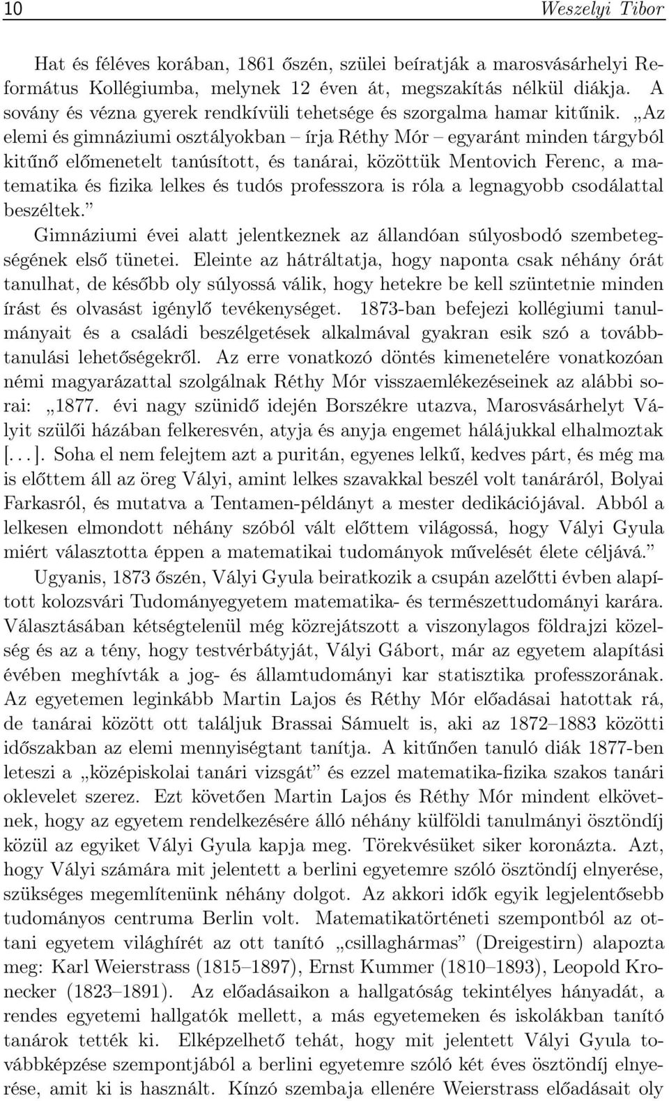 Az elemi és gimnáziumi osztályokban írja Réthy Mór egyaránt minden tárgyból kitűnő előmenetelt tanúsított, és tanárai, közöttük Mentovich Ferenc, a matematika és fizika lelkes és tudós professzora is