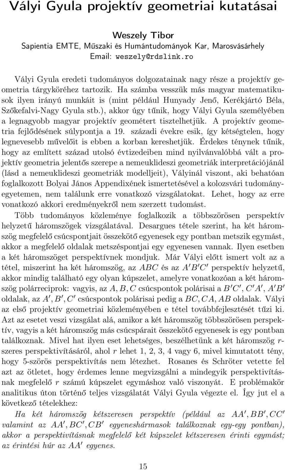 Ha számba vesszük más magyar matematikusok ilyen irányú munkáit is (mint például Hunyady Jenő, Kerékjártó Béla, Szőkefalvi-Nagy Gyula stb.