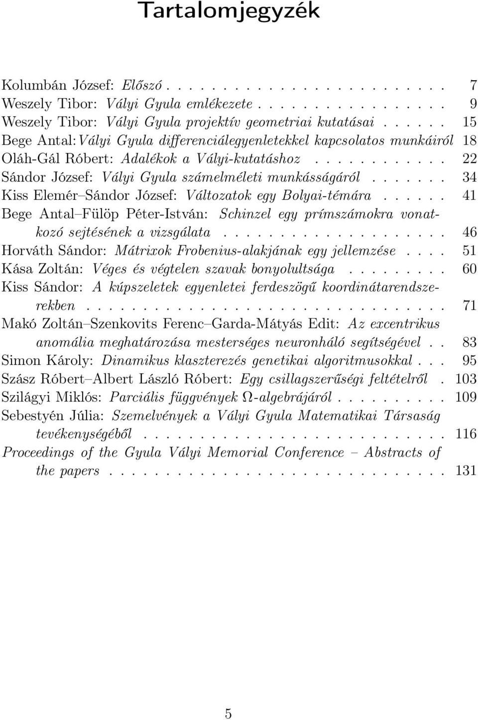 ...... 34 Kiss Elemér Sándor József: Változatok egy Bolyai-témára...... 41 Bege Antal Fülöp Péter-István: Schinzel egy prímszámokra vonatkozó sejtésének a vizsgálata.