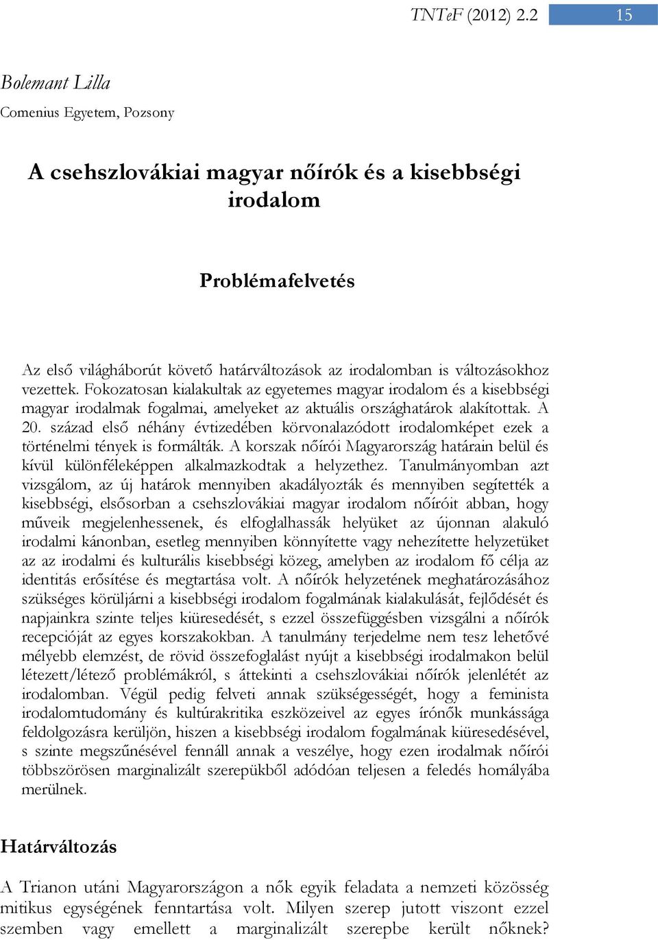 vezettek. Fokozatosan kialakultak az egyetemes magyar irodalom és a kisebbségi magyar irodalmak fogalmai, amelyeket az aktuális országhatárok alakítottak. A 20.