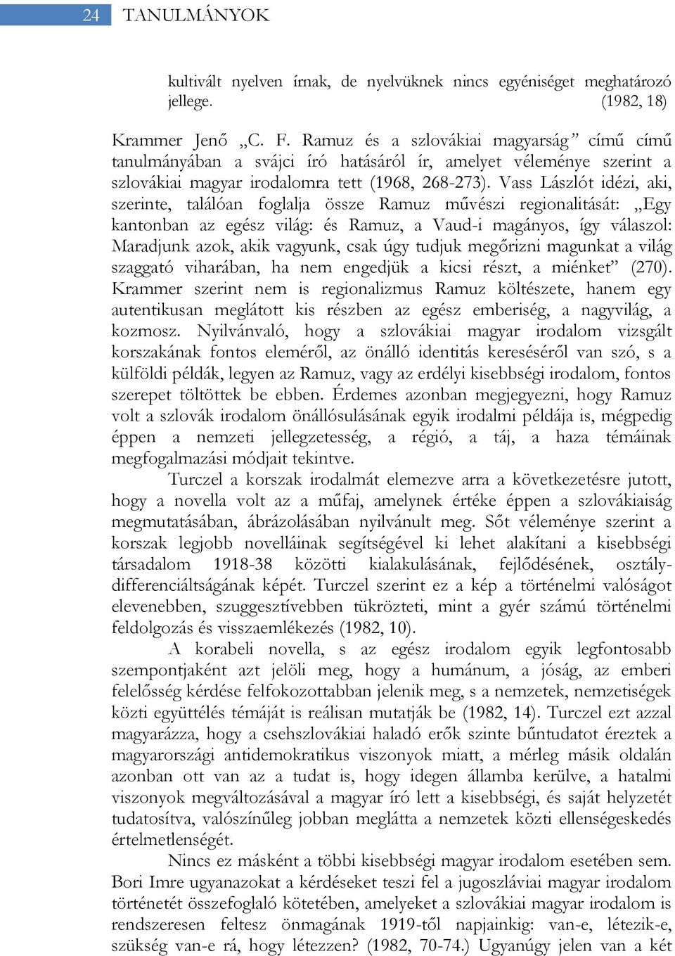 Vass Lászlót idézi, aki, szerinte, találóan foglalja össze Ramuz művészi regionalitását: Egy kantonban az egész világ: és Ramuz, a Vaud-i magányos, így válaszol: Maradjunk azok, akik vagyunk, csak