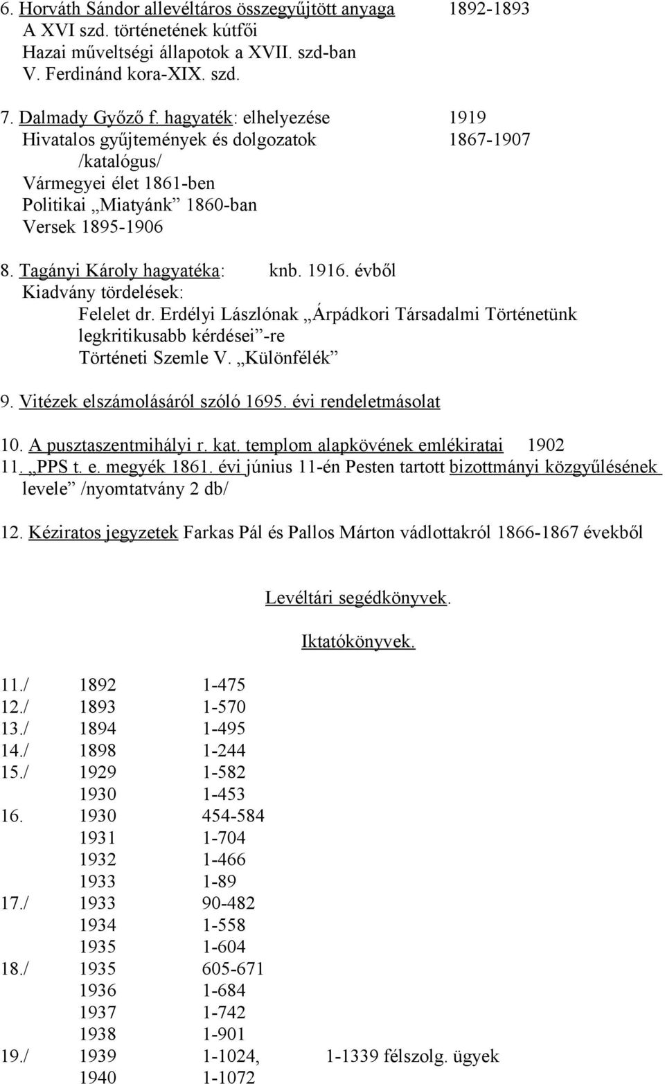 évből Kiadvány tördelések: Felelet dr. Erdélyi Lászlónak Árpádkori Társadalmi Történetünk legkritikusabb kérdései -re Történeti Szemle V. Különfélék 9. Vitézek elszámolásáról szóló 1695.