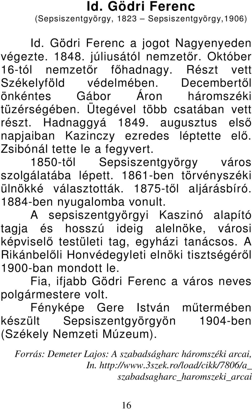 Zsibónál tette le a fegyvert. 1850-től Sepsiszentgyörgy város szolgálatába lépett. 1861-ben törvényszéki ülnökké választották. 1875-től aljárásbíró. 1884-ben nyugalomba vonult.