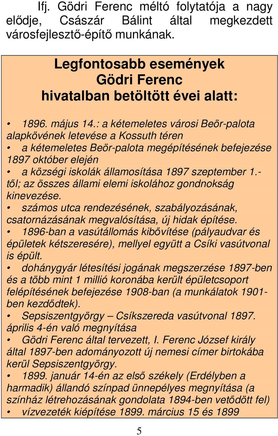 - től; az összes állami elemi iskolához gondnokság kinevezése. számos utca rendezésének, szabályozásának, csatornázásának megvalósítása, új hidak építése.