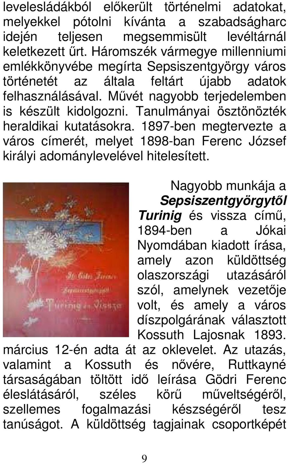 Tanulmányai ösztönözték heraldikai kutatásokra. 1897-ben megtervezte a város címerét, melyet 1898-ban Ferenc József királyi adománylevelével hitelesített.