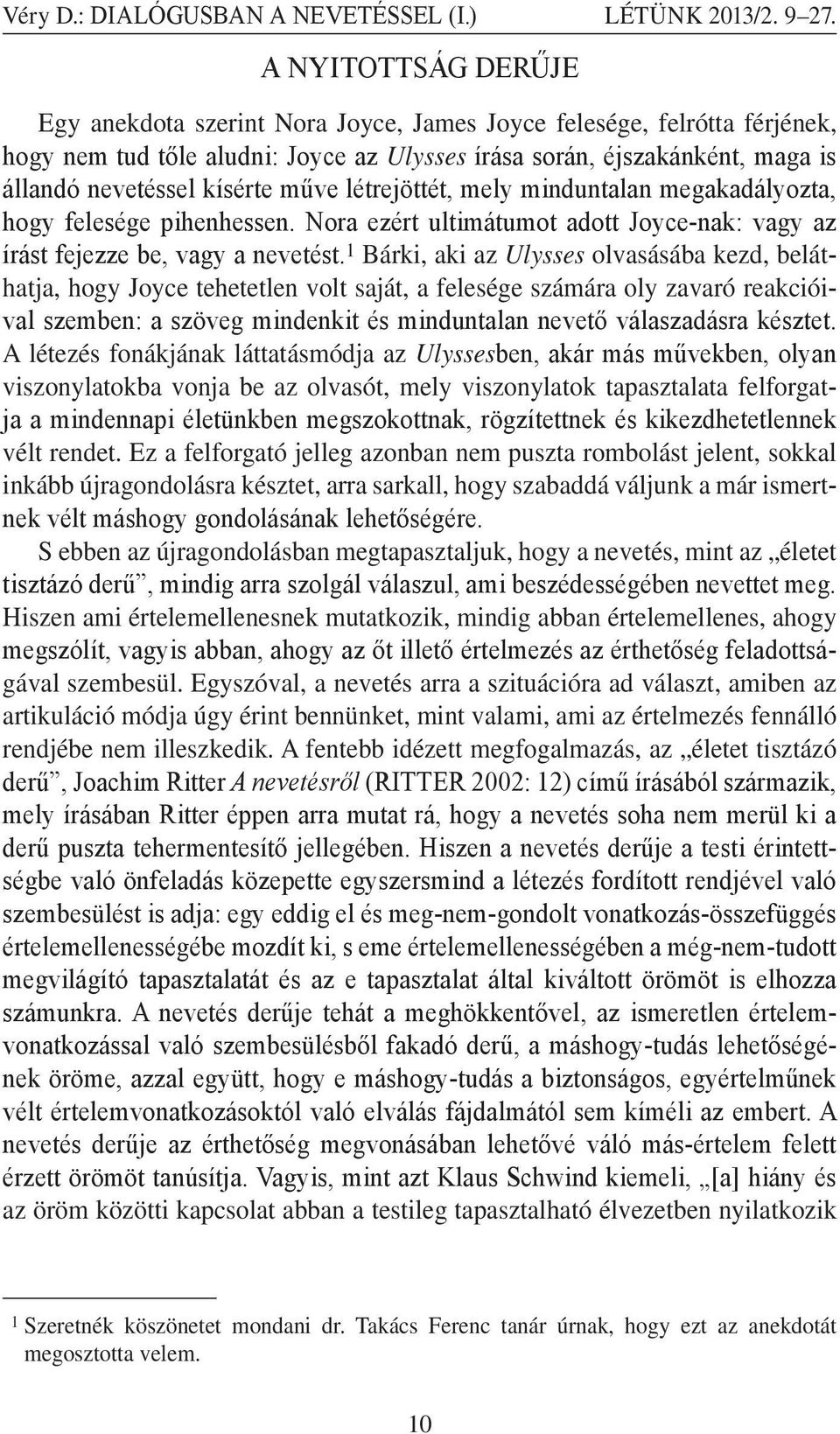 mely minduntalan megakadályozta, hogy felesége pihenhessen. Nora ezért ultimátumot adott Joyce-nak: vagy az írást fejezze be, vagy a nevetést.