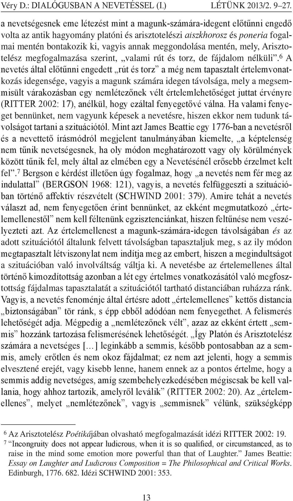 meggondolása mentén, mely, Arisztotelész megfogalmazása szerint, valami rút és torz, de fájdalom nélküli.