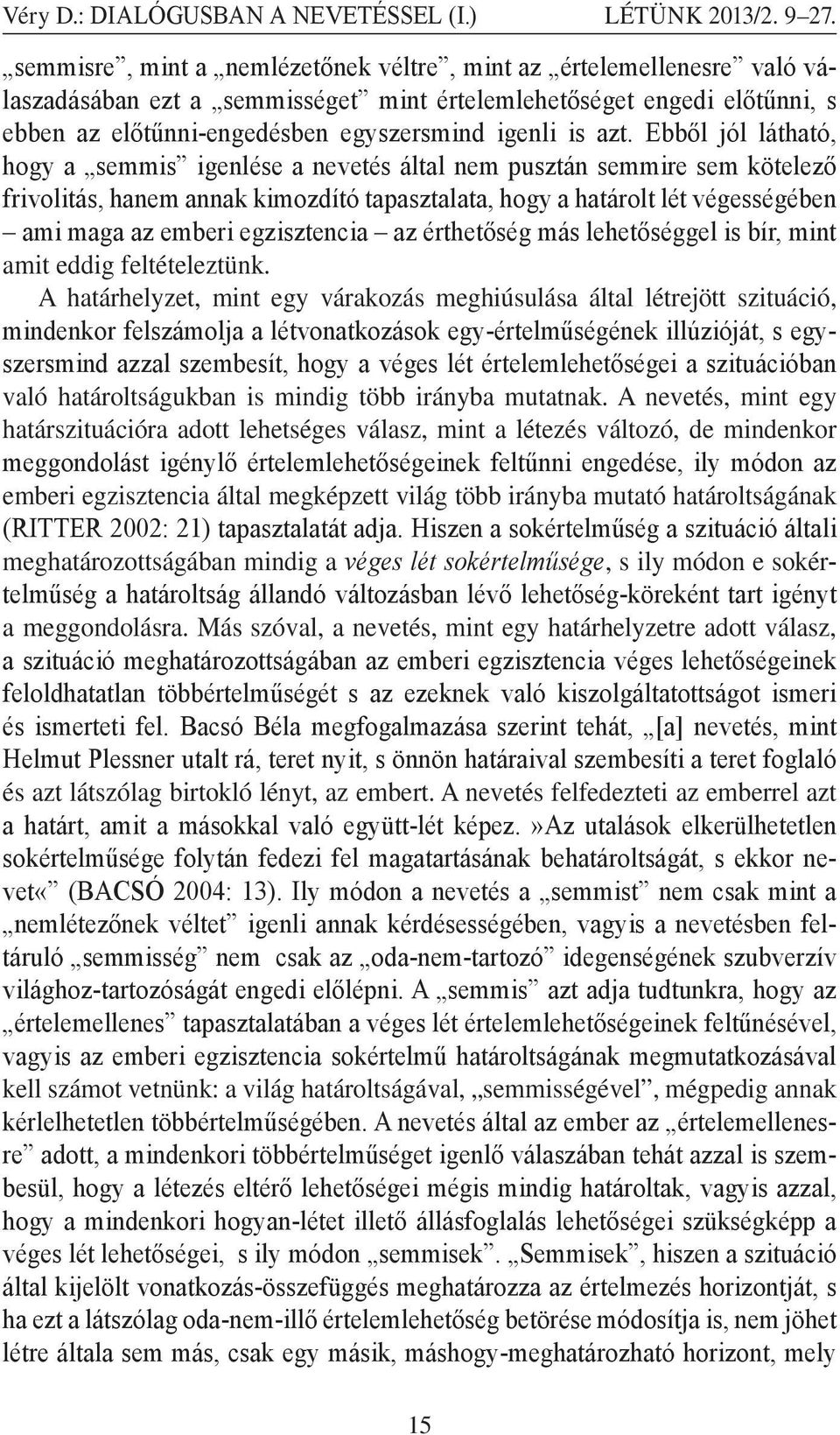 Ebből jól látható, hogy a semmis igenlése a nevetés által nem pusztán semmire sem kötelező frivolitás, hanem annak kimozdító tapasztalata, hogy a határolt lét végességében ami maga az emberi