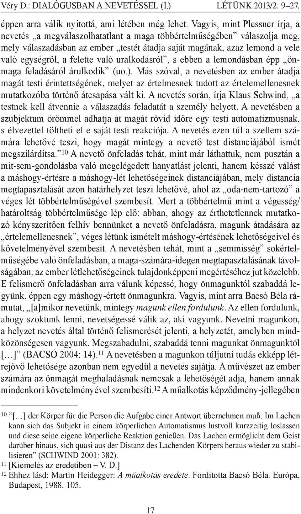felette való uralkodásról, s ebben a lemondásban épp önmaga feladásáról árulkodik (uo.).